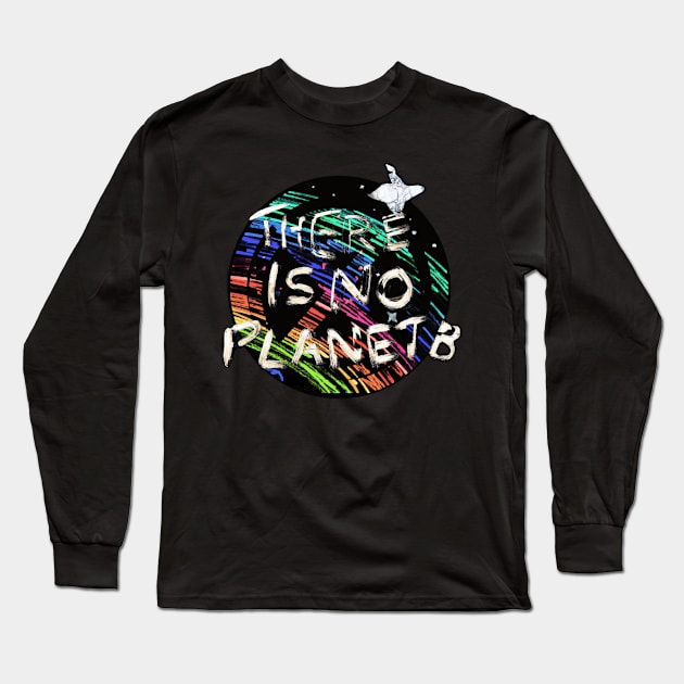 There Is No Planet B Long Sleeve T-Shirt by katmargoli